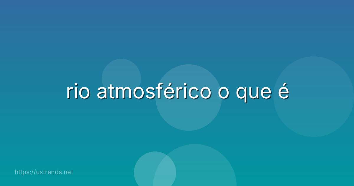 rio atmosférico o que é