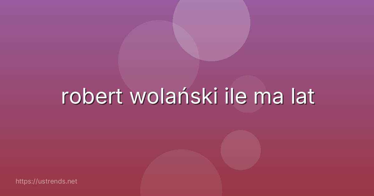robert wolański ile ma lat