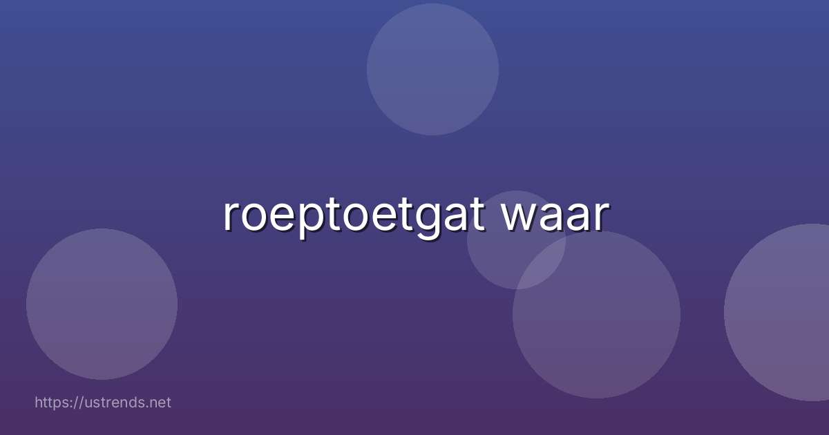 roeptoetgat waar