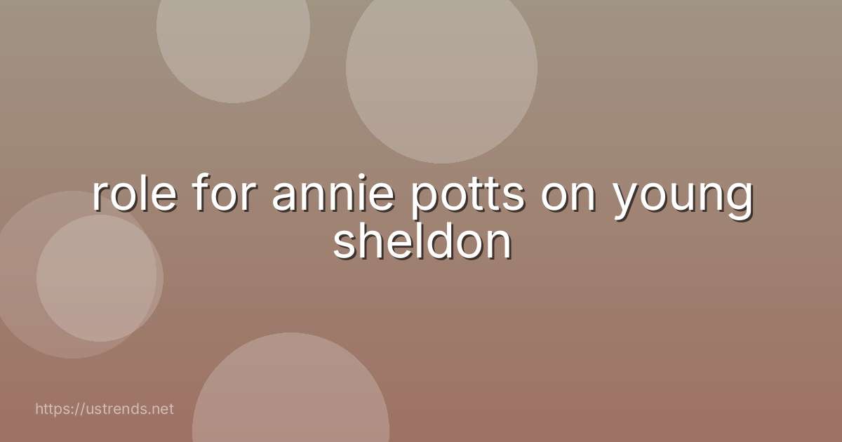 role for annie potts on young sheldon