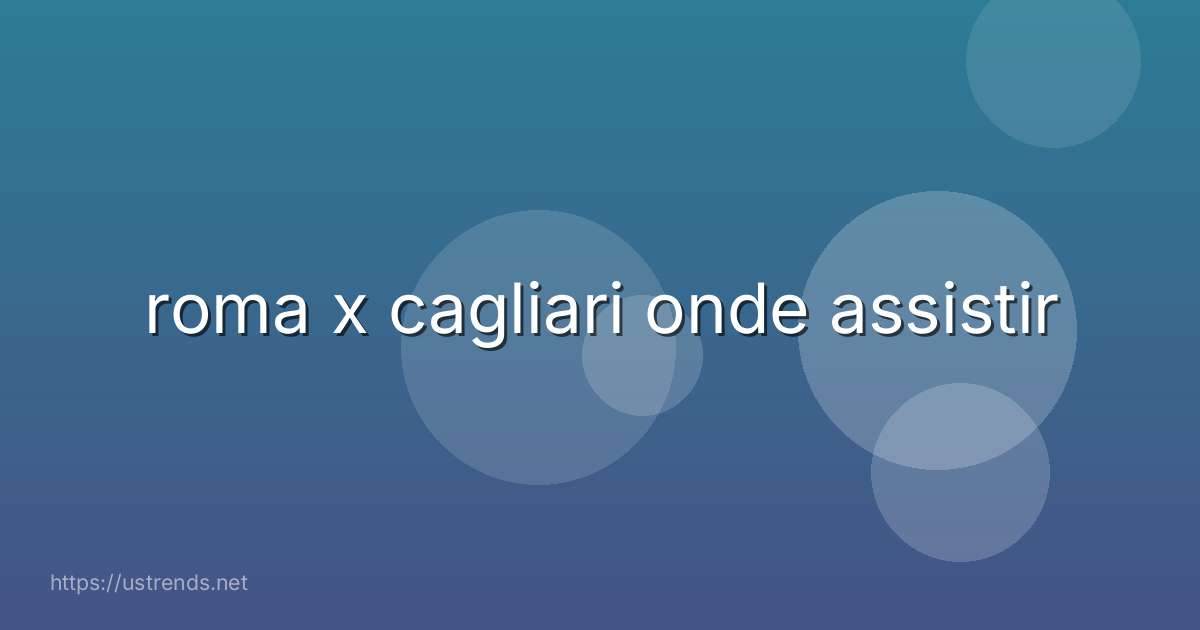 roma x cagliari onde assistir