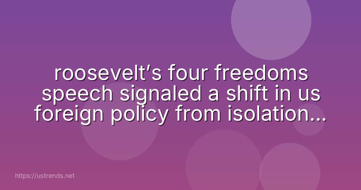 roosevelt’s four freedoms speech signaled a shift in us foreign policy from isolationism to interdependence. internationalism. independence. nationalism.