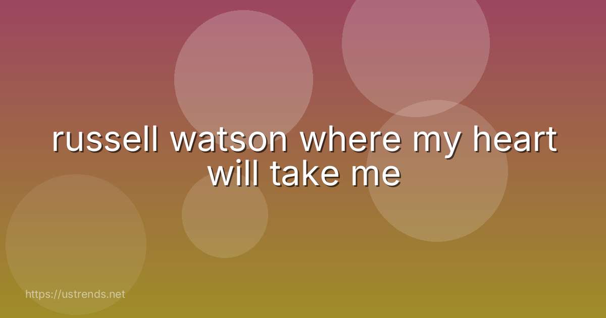 russell watson where my heart will take me