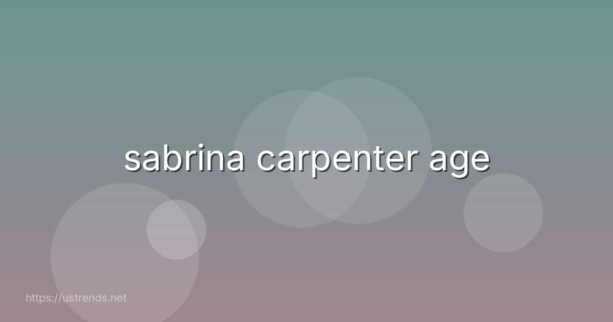 sabrina carpenter age