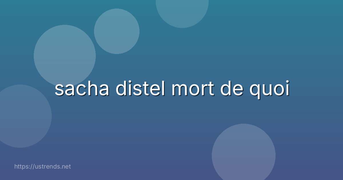 sacha distel mort de quoi