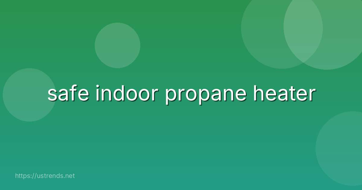 safe indoor propane heater