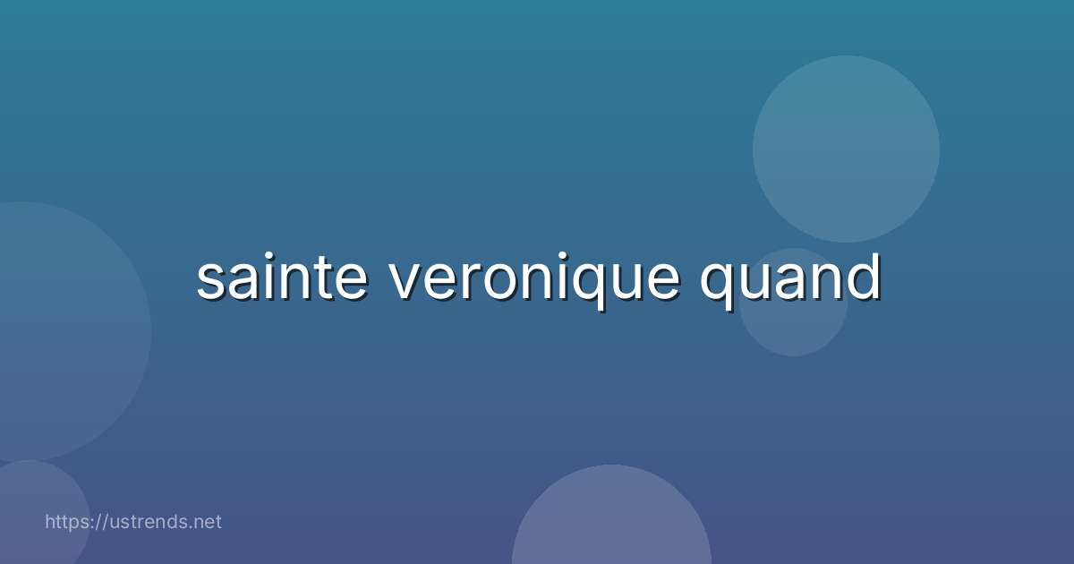 sainte veronique quand