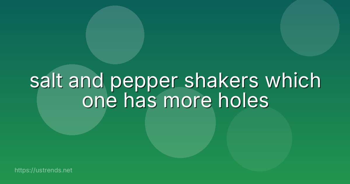 salt and pepper shakers which one has more holes