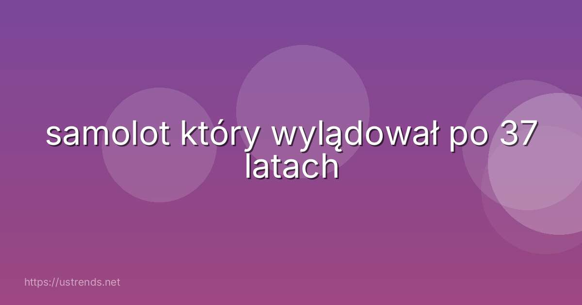 samolot który wylądował po 37 latach