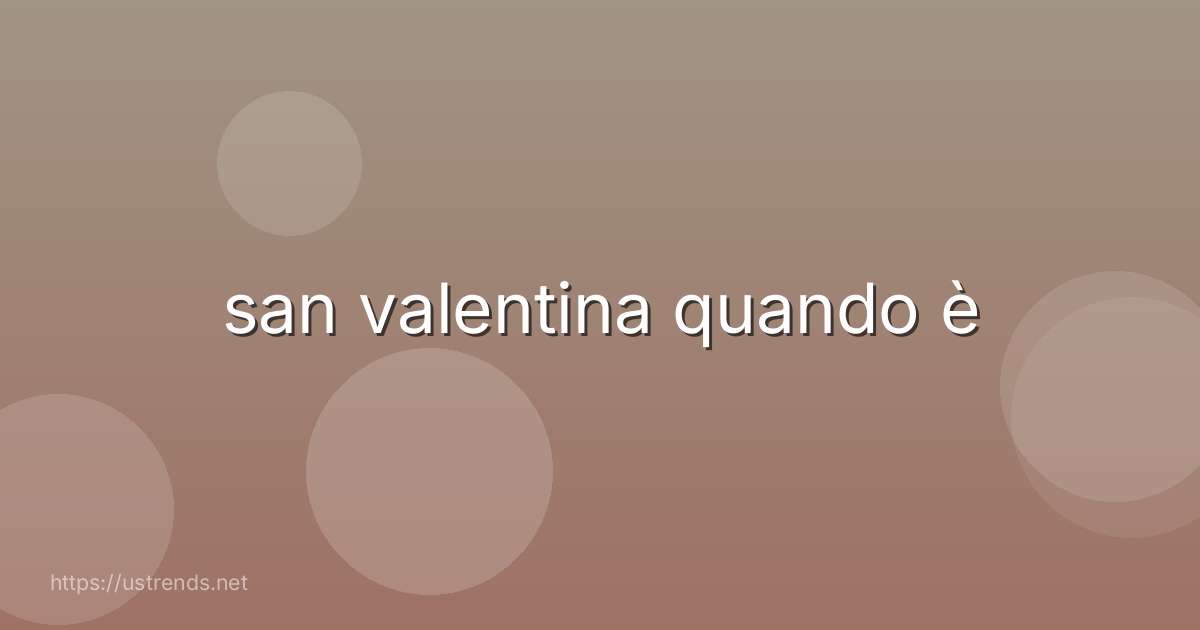 san valentina quando è