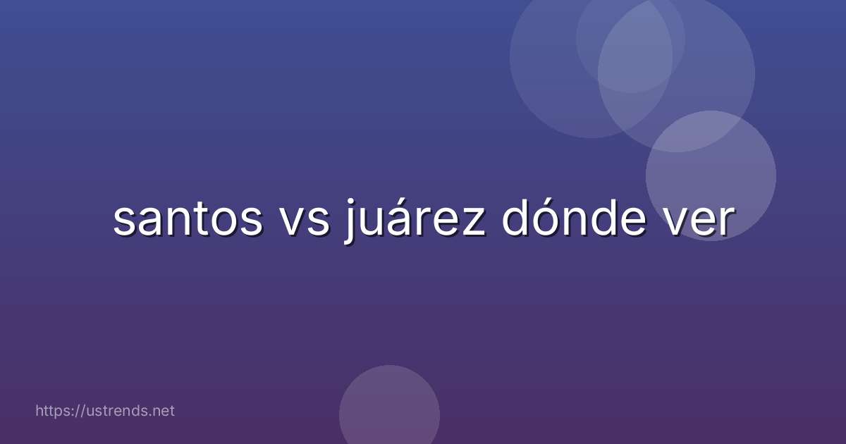 santos vs juárez dónde ver