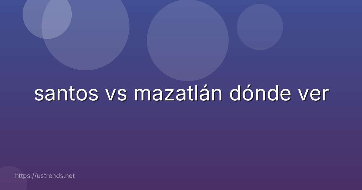 santos vs mazatlán dónde ver