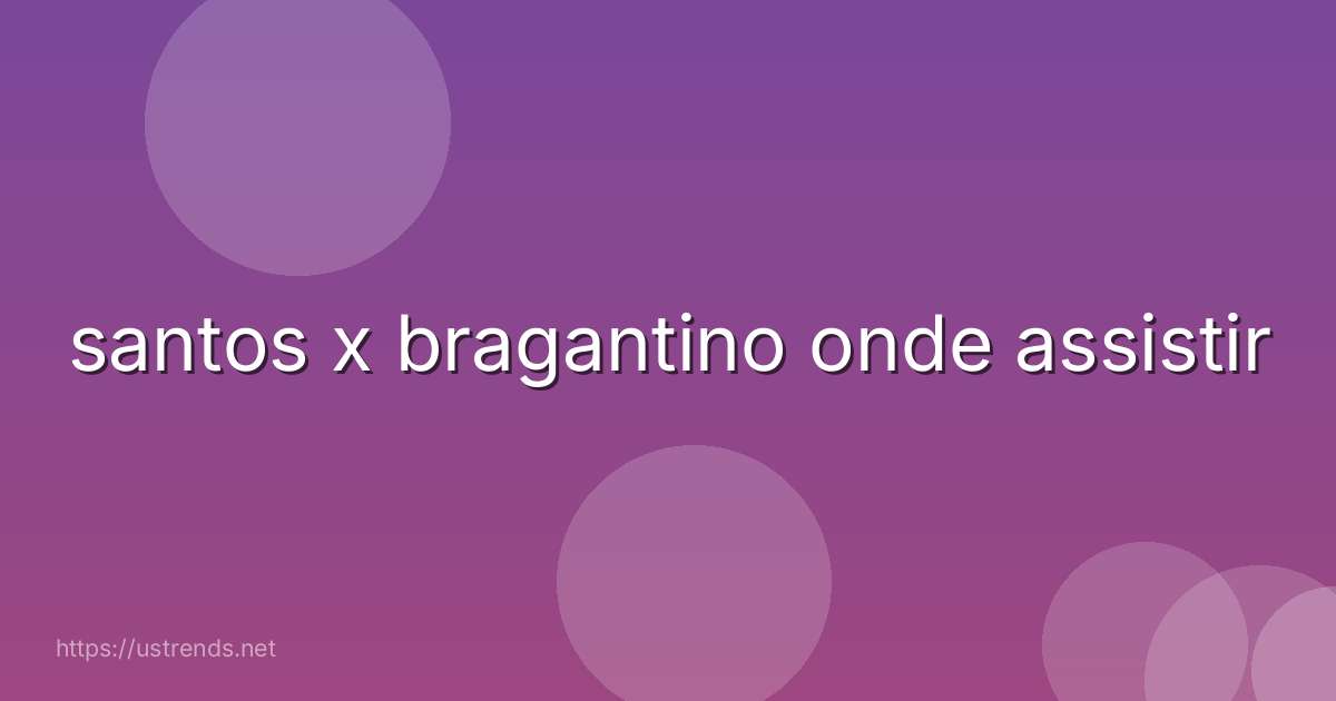 santos x bragantino onde assistir
