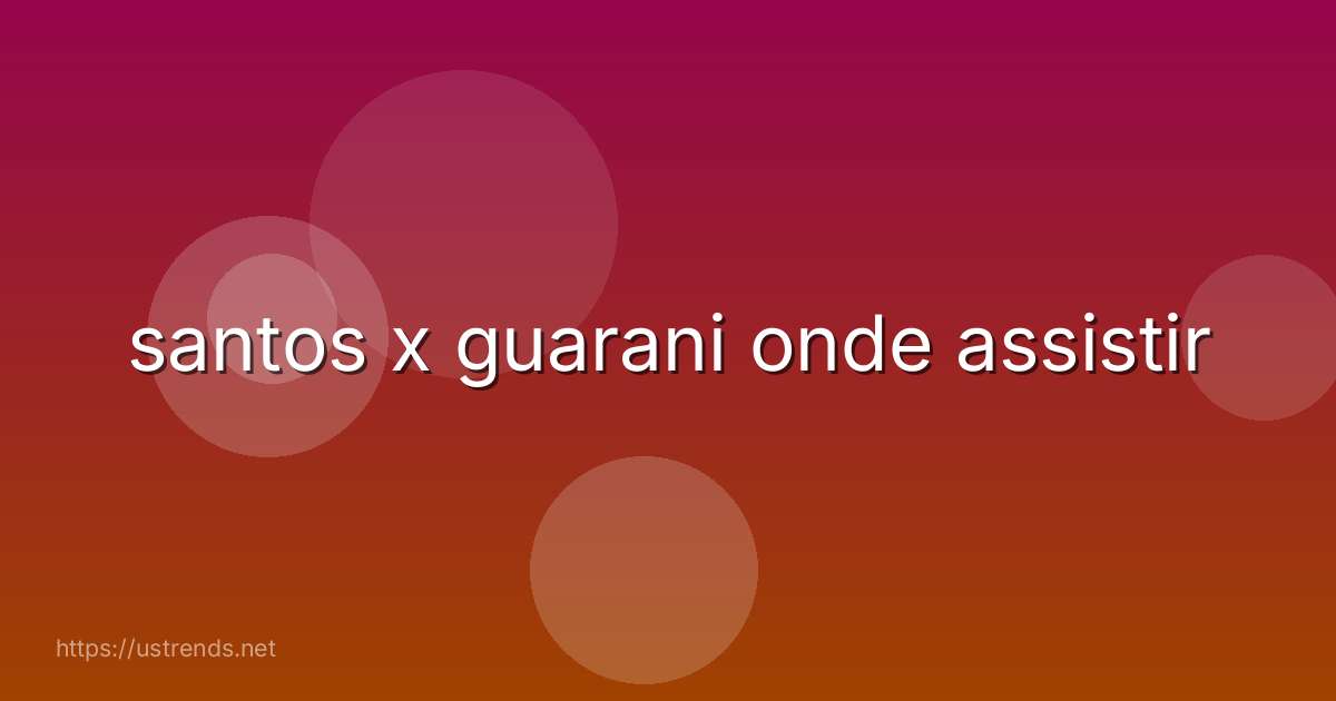 santos x guarani onde assistir