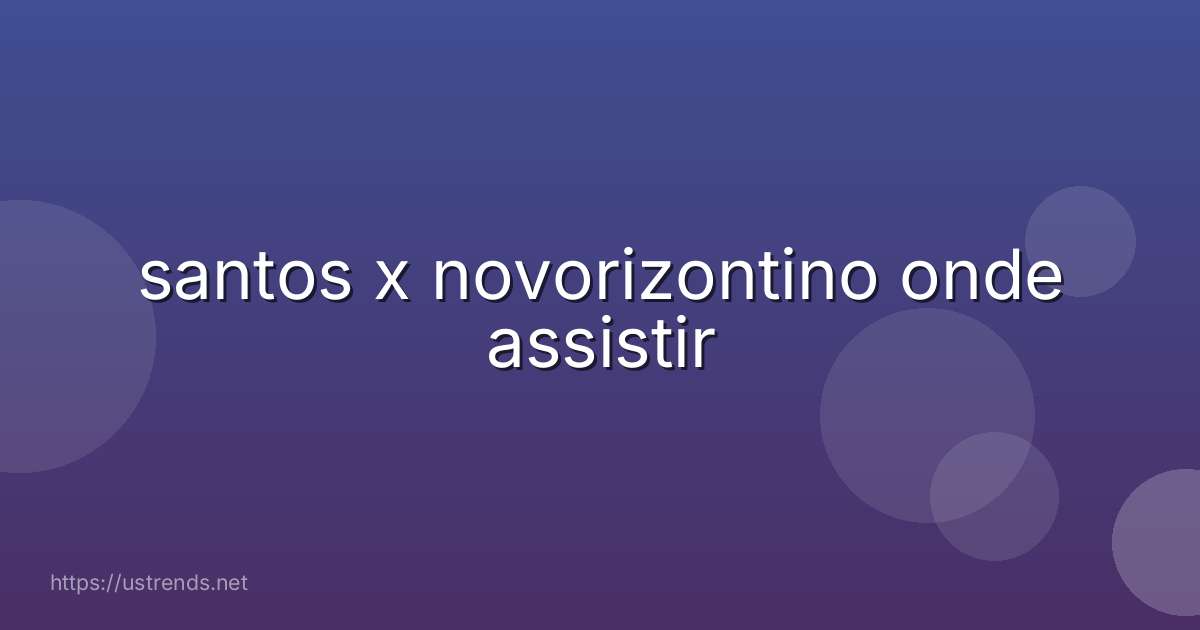 santos x novorizontino onde assistir