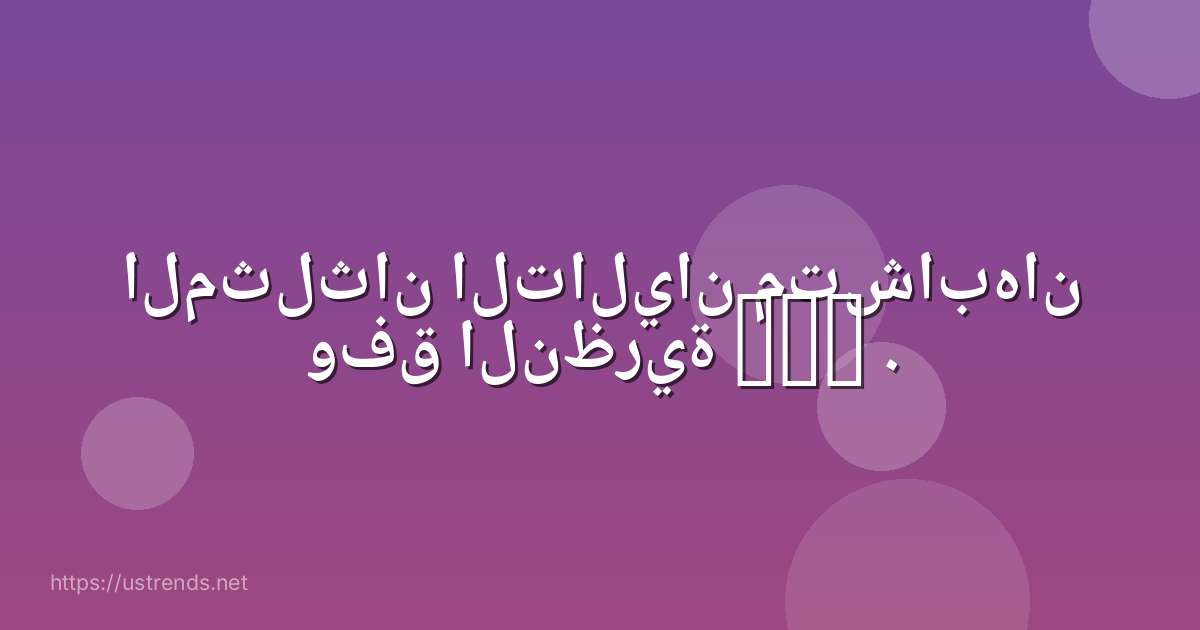 المثلثان التاليان متشابهان وفق النظرية sas .