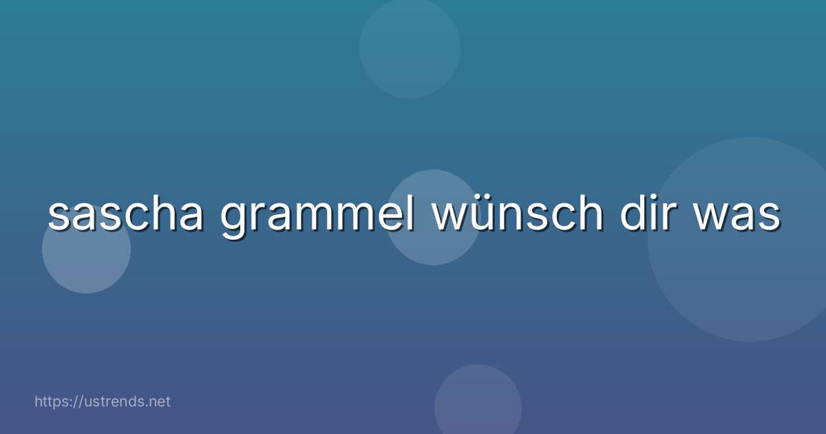 sascha grammel wünsch dir was