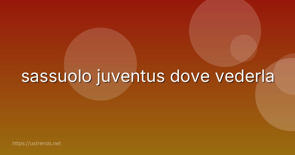 sassuolo juventus dove vederla