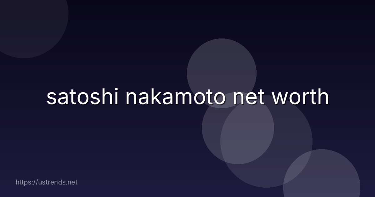 satoshi nakamoto net worth