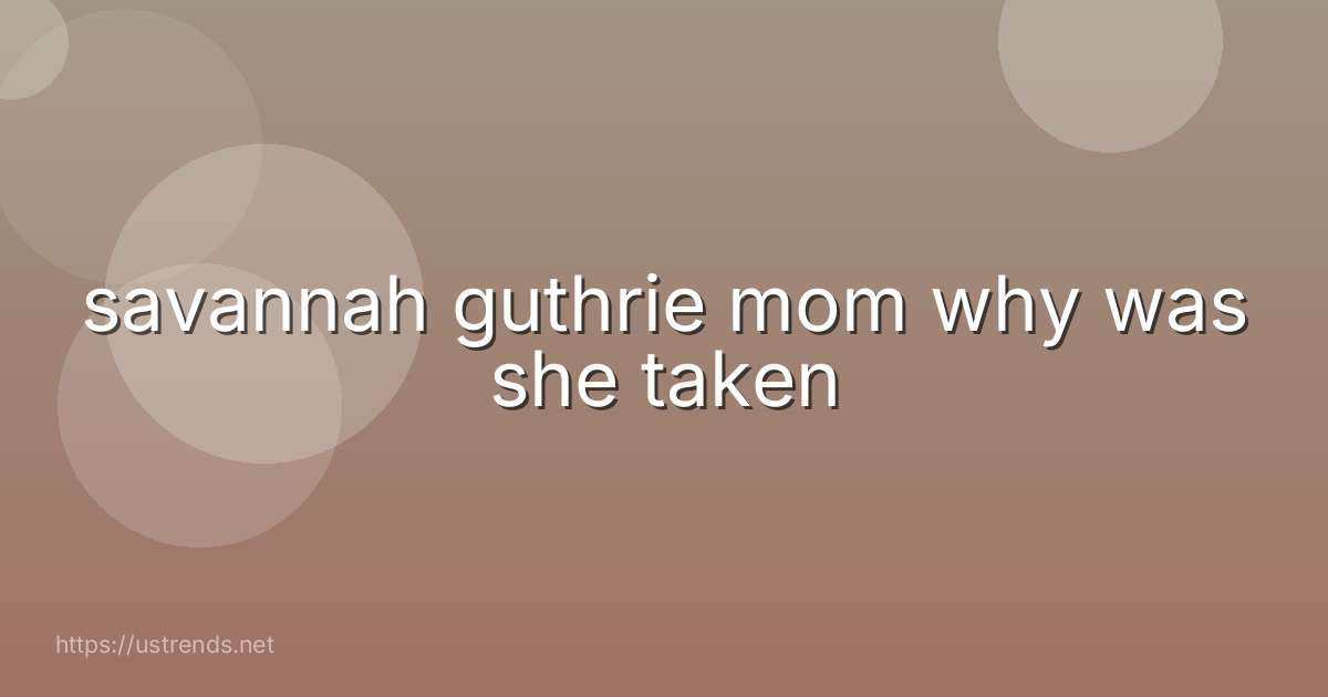 savannah guthrie mom why was she taken