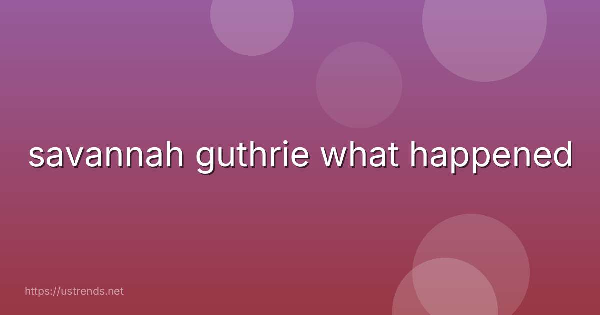 savannah guthrie what happened