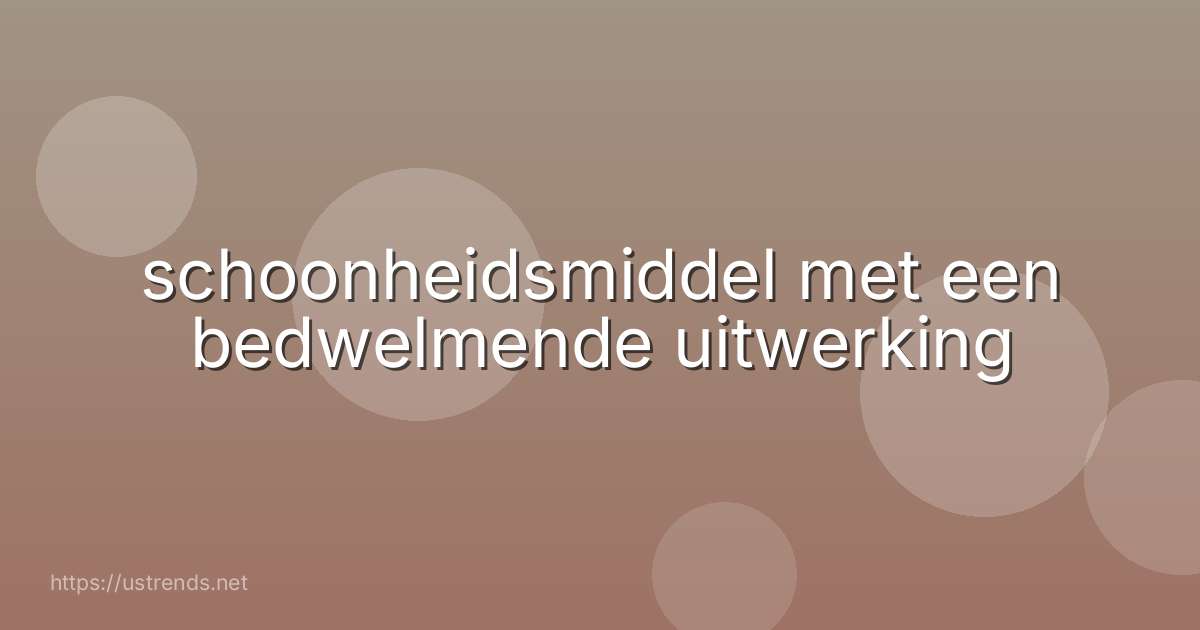 schoonheidsmiddel met een bedwelmende uitwerking