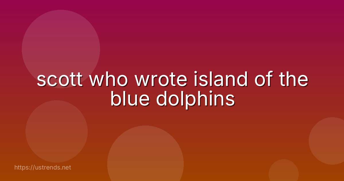 scott who wrote island of the blue dolphins