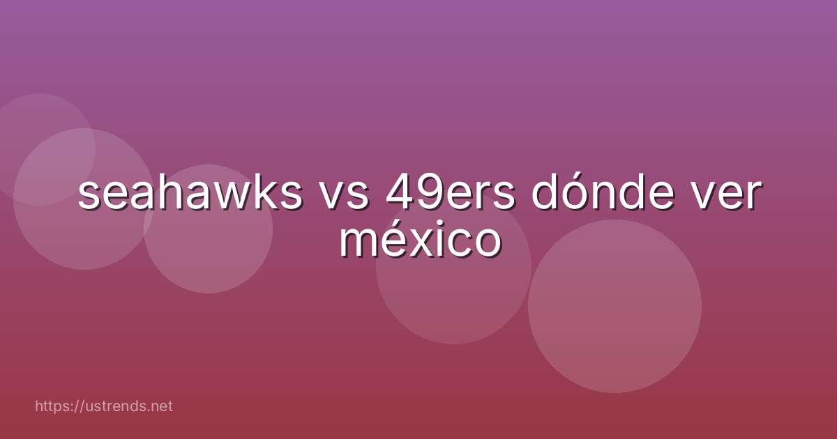 seahawks vs 49ers dónde ver méxico