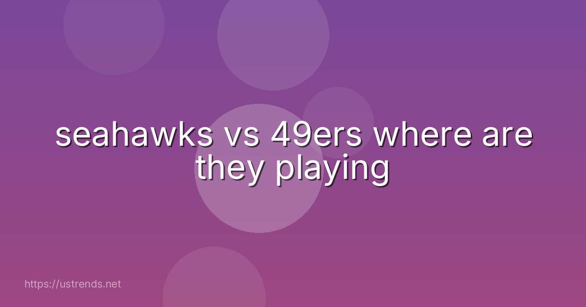 seahawks vs 49ers where are they playing