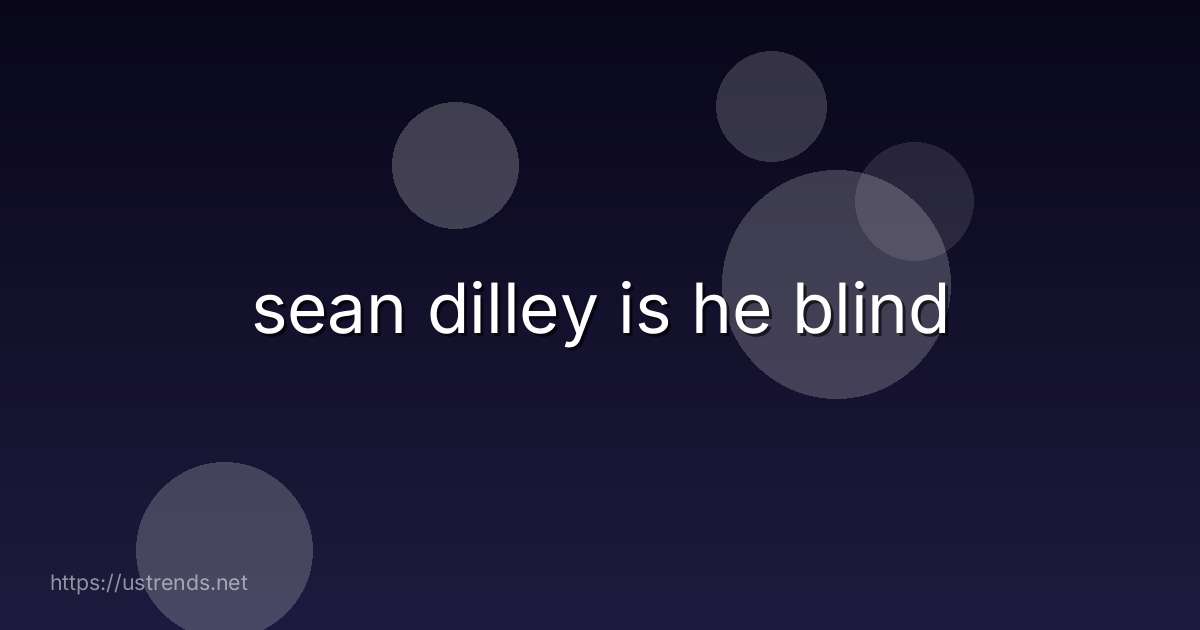 sean dilley is he blind