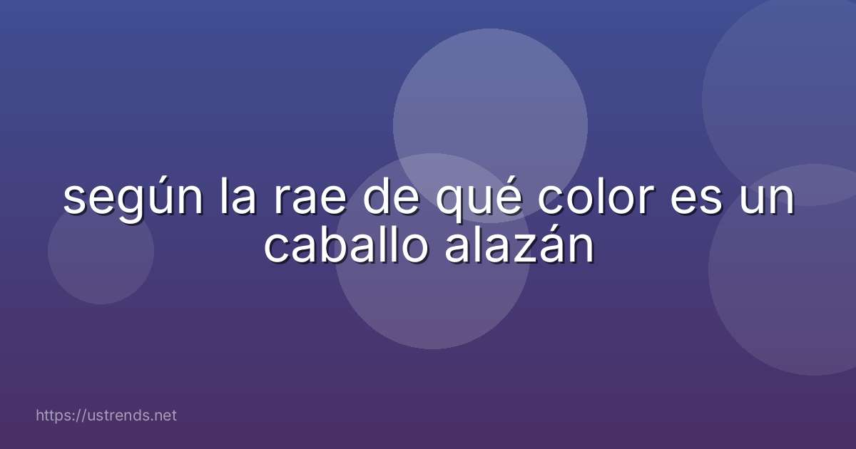 según la rae de qué color es un caballo alazán