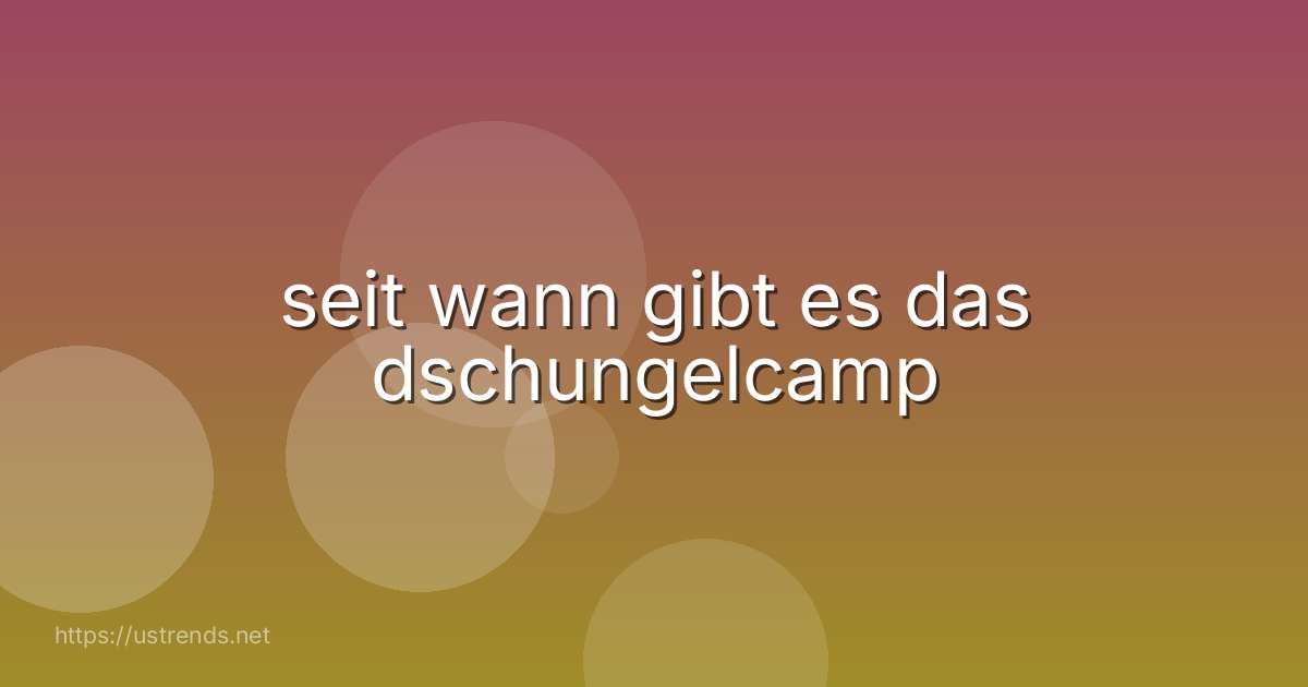 seit wann gibt es das dschungelcamp