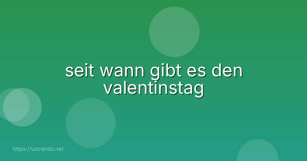 seit wann gibt es den valentinstag