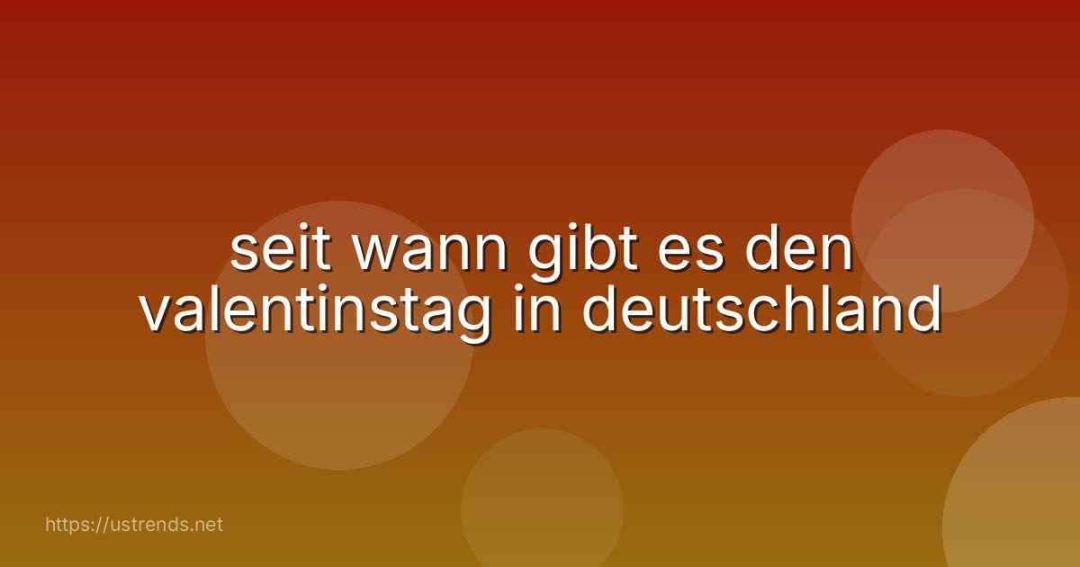 seit wann gibt es den valentinstag in deutschland