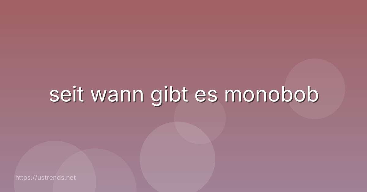 seit wann gibt es monobob