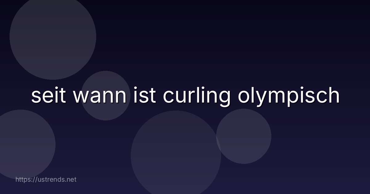 seit wann ist curling olympisch