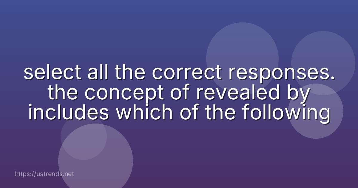 select all the correct responses. the concept of revealed by includes which of the following