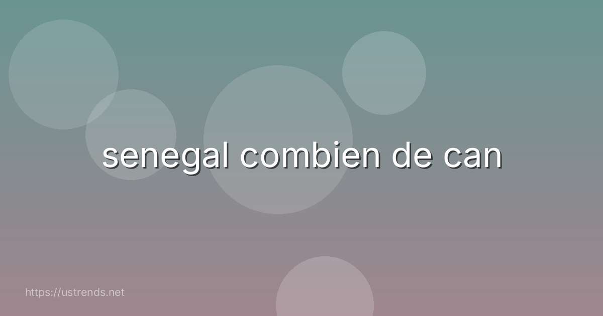 senegal combien de can