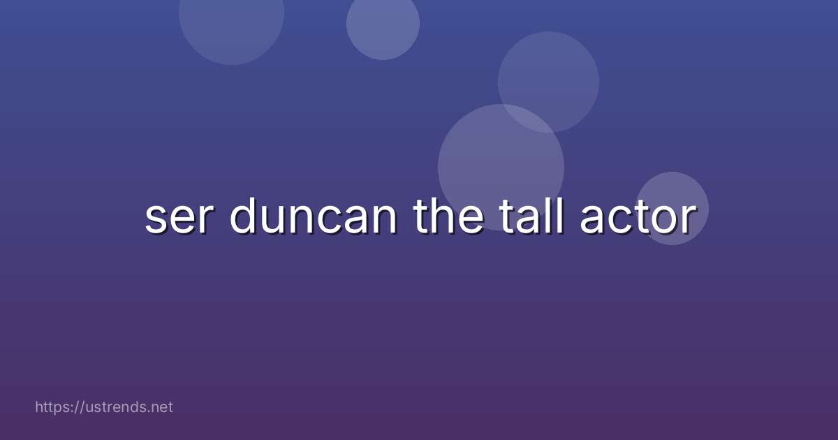 ser duncan the tall actor