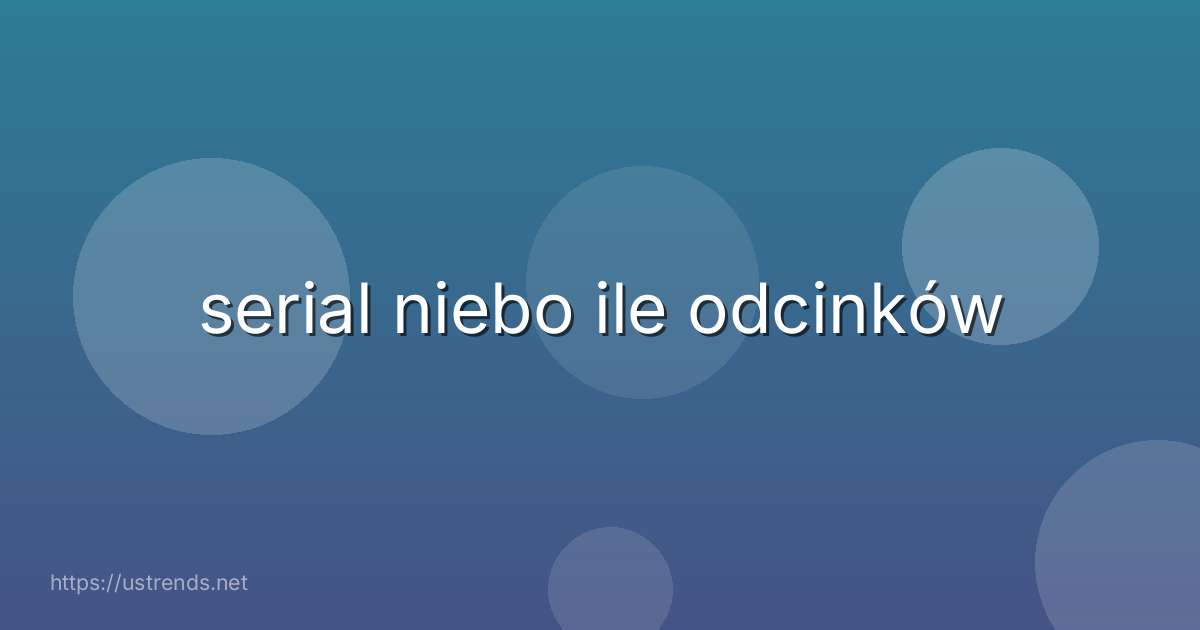 serial niebo ile odcinków