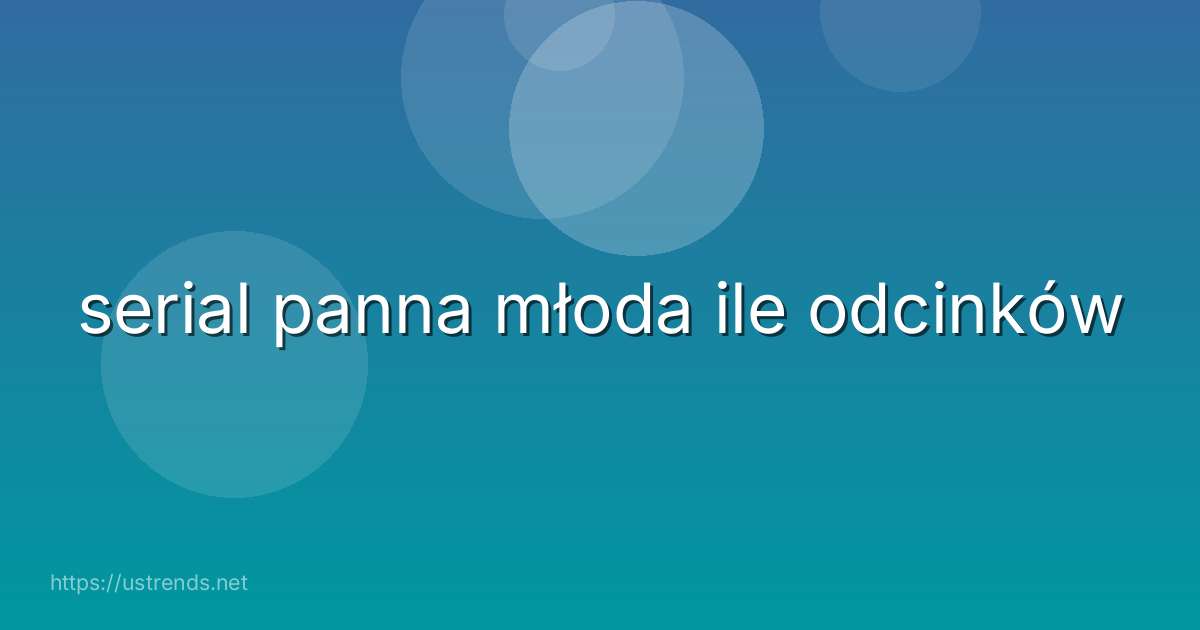 serial panna młoda ile odcinków