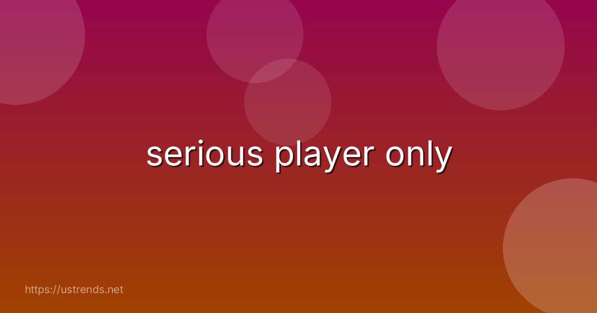 serious player only