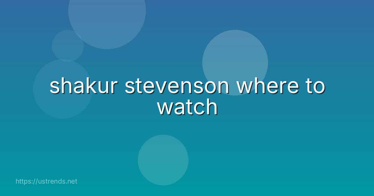 shakur stevenson where to watch