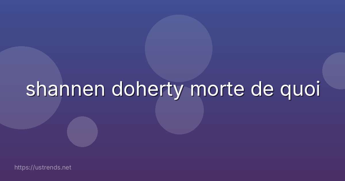 shannen doherty morte de quoi