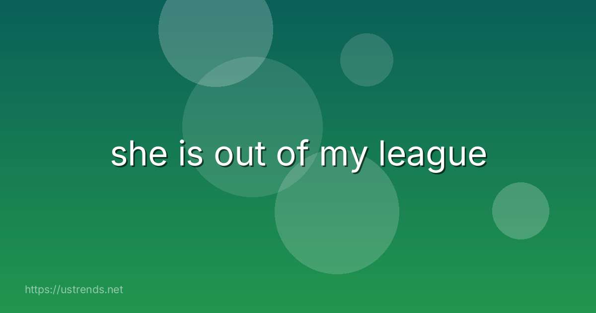 she is out of my league