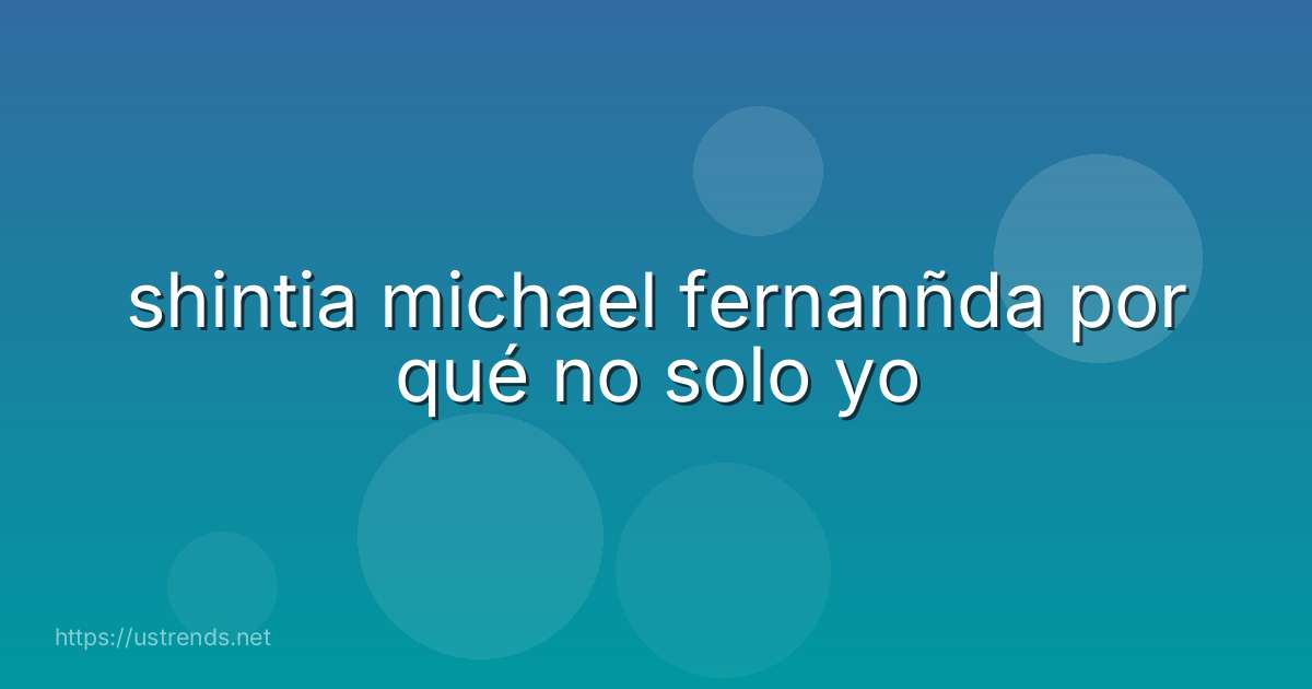 shintia michael fernanñda por qué no solo yo
