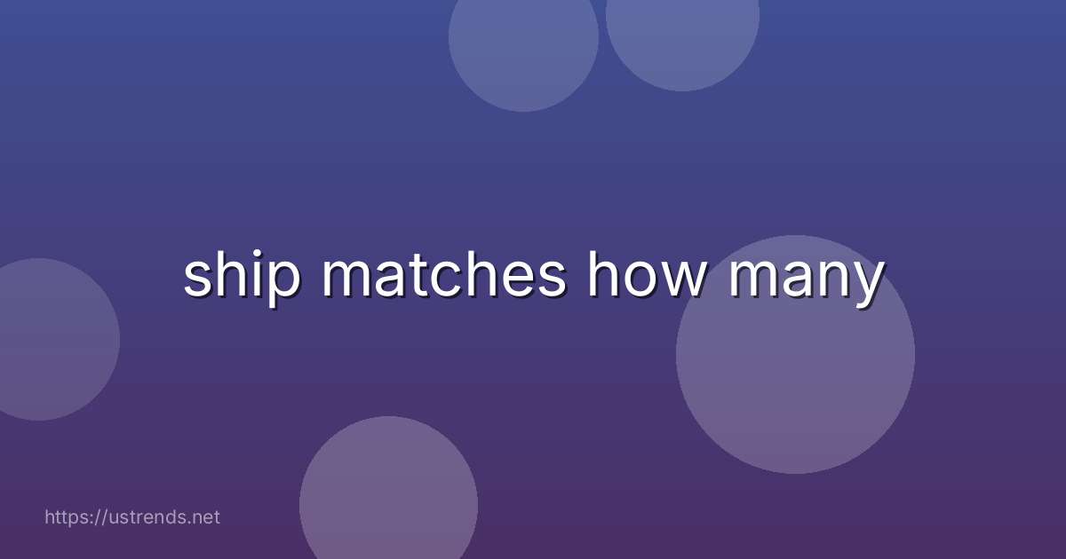 ship matches how many
