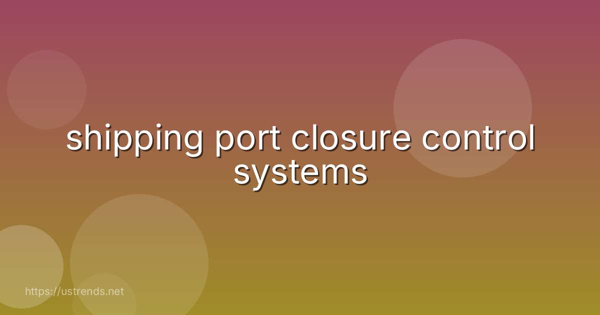 shipping port closure control systems
