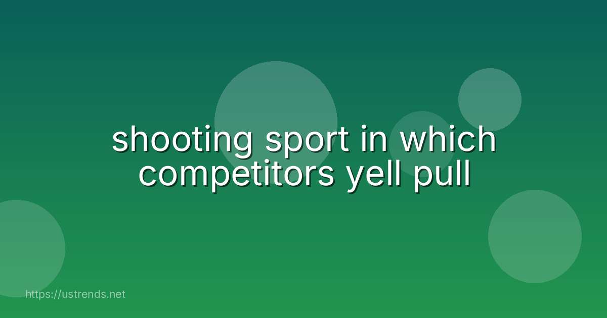shooting sport in which competitors yell pull