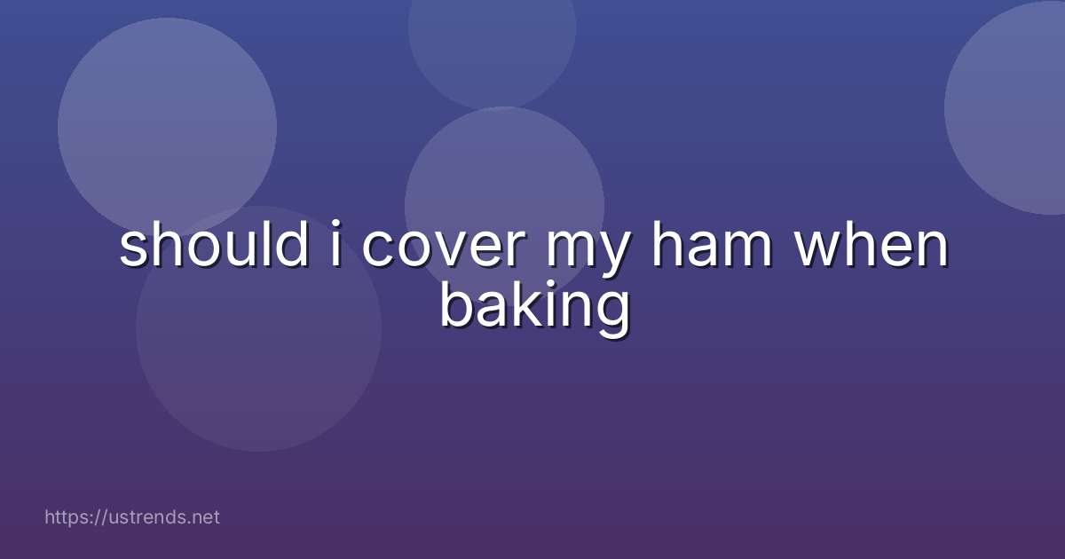 should i cover my ham when baking